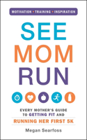 See Mom Run: Every Mother's Guide to Getting Fit and Running Her First 5K(English)
