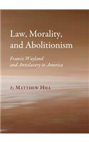Law, Morality, and Abolitionism: Francis Wayland and Antislavery in America