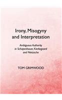 Irony, Misogyny and Interpretation: Ambiguous Authority in Schopenhauer, Kierkegaard and Nietzsche