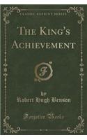 The King's Achievement (Classic Reprint)