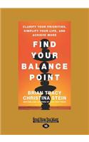 Find Your Balance Point: Clarify Your Priorities, Simplify Your Life, and Achieve More (Large Print 16pt)