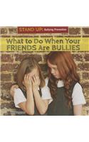 What to Do When Your Friends Are Bullies: (Stand Up: Bullying Prevention)