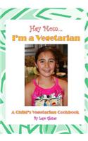 Hey Mom...I'm a Vegetarian: A Child's Vegetarian Cookbook