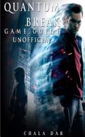 Quantum Break Game Guide Unofficial: Beat the Game!