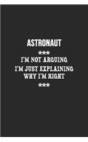 I'm Not Arguing I'm Just Explaining Why I'm Right Astronaut Notebook