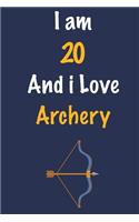 I am 20 And i Love Archery: Journal for Archery Lovers, Birthday Gift for 20 Year Old Boys and Girls who likes Strength and Agility Sports, Christmas Gift Book for Archery Play