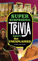 Super Surprising Trivia about the Unexplained: (Super Surprising Trivia You Can't Resist)