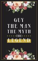 Guy The Man The Myth The Legend: Lined Notebook / Journal Gift, 120 Pages, 6x9, Matte Finish, Soft Cover