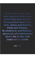 Acts 1: 13 Notebook: When they arrived, they went upstairs to the room where they were staying. Those present were Peter, John, James and Andrew; Philip and