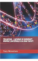 The person - a product of evolution?! Whether everything is so clear here?!