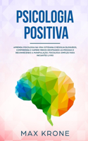 Psicologia Positiva: Aprenda piscologia na vida cotidiana e resolva bloqueios, compreenda e supere medos decifrando as pessoas e reconhecendo a manipulação, psicologia s