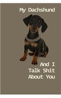 My Dachshund And I Talk Shit About You: 120 Page Unlined (6 x 9 inches) Miniature Dachshund Notebook with More Miniature Dachshunds Inside!