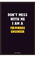 Don't Mess With Me, I Am A Firmware Engineer: Career Motivational Quotes 6x9 120 Pages Blank Lined Notebook Journal