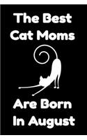 The Best Cat Moms Are Born In August: Journal Cat Lovers Gifts For Women/Men/Coworkers/Colleagues/Students/Friends/, Funny Cat Lover Notebook, Birthday Gift for Cat Mom: Lined Notebook /