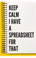 Keep Calm I Have A Spreadsheet For That A beautiful Work Notebook: Lined Notebook / Journal Gift, Notebook for Keep Calm I Have A Spreadsheet For That,120 Pages, 6 x 9 inches, Gift For Keep Calm I Have A Spreadsheet