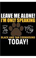 Leave Me Alone! I'm Only Speaking to My Black and Tan Coonhound Today!