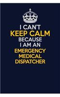 I Can't Keep Calm Because I Am An Emergency Medical Dispatcher: Career journal, notebook and writing journal for encouraging men, women and kids. A framework for building your career.
