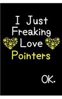 I Just Freaking Love Pointers OK.: Journal (Diary, Notebook) Funny Dog Breeds Gift for Pointer Puppy Owners and Dog Lovers