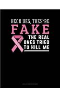 Heck Yes They're Fake, The Real Ones Tried To Kill Me