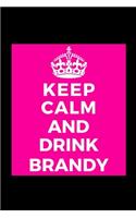 Keep Calm and Drink Brandy: Brandy Lover Drinker Funny Journal Notebook for Her Him Bestie Friend Partner, Office Colleague Coworker Boss - Unique Birthday Present, Christmas X