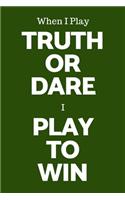 When I Play Truth Or Dare I Play To Win