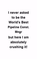 I Never Asked To Be The World's Best Pipeline Const. Mngr But Here I Am Absolutely Crushing It