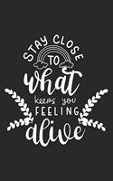 Stay Close To What Keeps You Feeling Alive