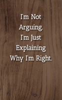 I'm Not Arguing.I'm Just Explaining Why I'm Right. Notebook