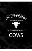 It Might Look Like I'm Listening But In My Head I'm Thinking About Cows