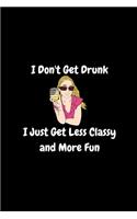 I Don't Get Drunk, I Get Less Classy and More Fun - Funny Journal