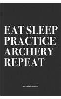 Eat Sleep Practice Archery Repeat: A 6x9 Inch Notebook Diary Journal With A Bold Text Font Slogan On A Matte Cover and 120 Blank Lined Pages Makes A Great Alternative To A Card