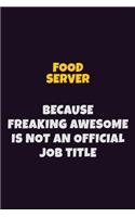 Food Server, Because Freaking Awesome Is Not An Official Job Title: 6X9 Career Pride Notebook Unlined 120 pages Writing Journal