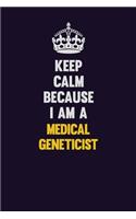 Keep Calm Because I Am A Medical geneticist: Motivational and inspirational career blank lined gift notebook with matte finish