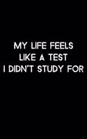 Life Feels Like A Test I Didn't Study For: 105 Undated Pages: Humor: Paperback Journal