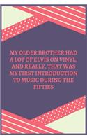 My Older Brother Had A Lot Of Elvis On Vinyl, And Really, That Was My First Introduction To Music During The Fifties