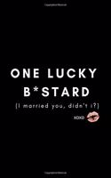 One Lucky B*astard, I Married You Didn't I?