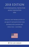 Approvals and Promulgations of Air Quality Implementation Plans - Reformulated Gasoline and Diesel Fuels - California (US Environmental Protection Agency Regulation) (EPA) (2018 Edition)