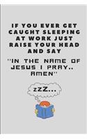 If You Ever Get Caught Sleeping at Work Just Raise Your Head and Say ''in the Name of Jesus I Pray.. Amen''