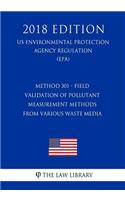 Method 301 - Field Validation of Pollutant Measurement Methods from Various Waste Media (US Environmental Protection Agency Regulation) (EPA) (2018 Edition)