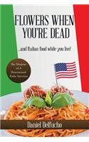 Flowers When You'Re Dead... and Italian Food While You Live!