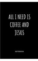 All I Need Is Coffee and Jesus Notebook