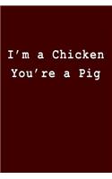 I'm a Chicken You're a Pig