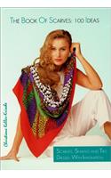 The Book of Scarves: 100 Ideas - Scarves, Shawls and Ties Dressed with Imagination