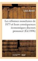Les Réformes Monétaires de 1873 Et Leurs Conséquences Économiques Discours Prononcé: (Sciences Sociales)