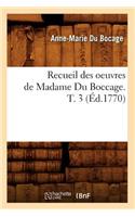 Recueil Des Oeuvres de Madame Du Boccage. T. 3 (Éd.1770)
