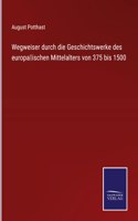 Wegweiser durch die Geschichtswerke des europäischen Mittelalters von 375 bis 1500