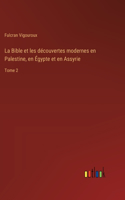 La Bible et les découvertes modernes en Palestine, en Égypte et en Assyrie