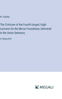 Criticism of the Fourth Gospel; Eight Lectures On the Morse Foundation, Delivered in the Union Seminary
