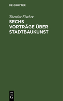 Sechs Vorträge Über Stadtbaukunst