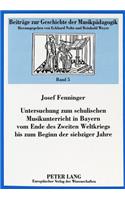 Untersuchung Zum Schulischen Musikunterricht in Bayern Vom Ende Des Zweiten Weltkriegs Bis Zum Beginn Der Siebziger Jahre